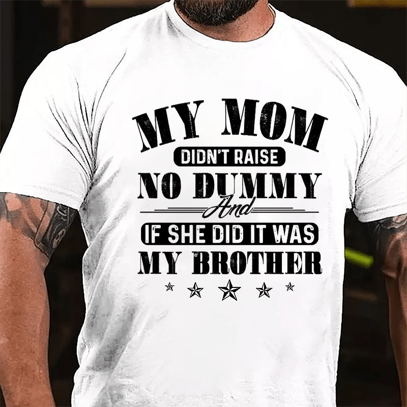 My Mom Didn't Raise No Dummy And If She Did It Was My Brother Funny Cotton T-shirt