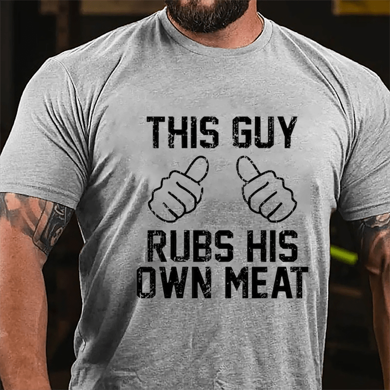 This Guy Rubs His Own Meat Funny Men Cotton T-shirt