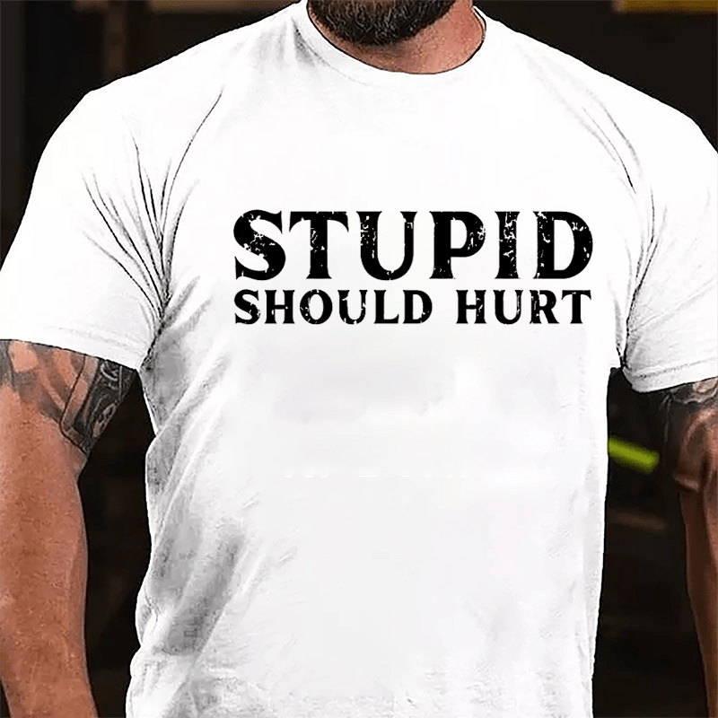 Stupid Should Hurt Cotton T-shirt