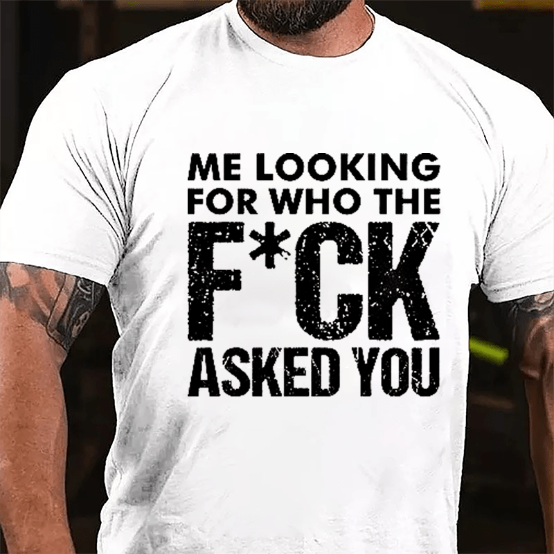 Me Looking For Who The F*ck Asked You Cotton T-shirt