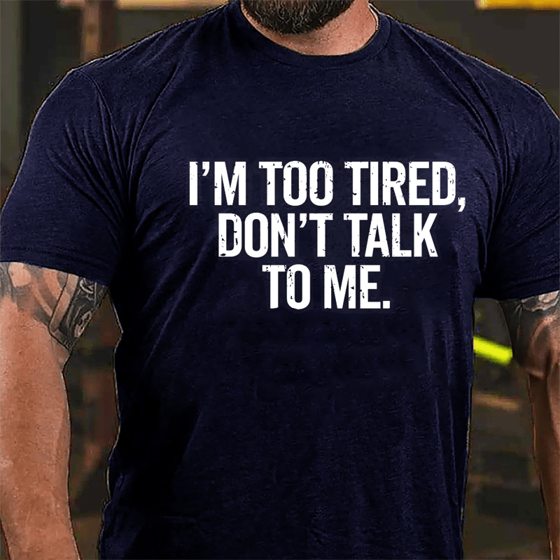 I'm Too Tired Don't Talk To Me Cotton T-shirt