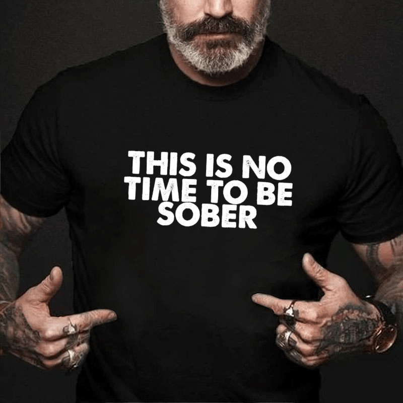 THIS IS NO TIME TO BE SOBER Cotton T-shirt