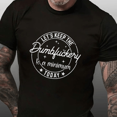 Let's Keep The Dumbfuckery To A Minimum Today Cotton T-shirt