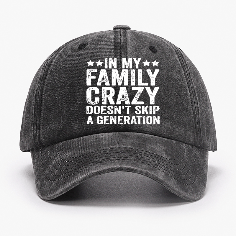 In My Family Crazy Doesn't Skip A Generation Cap