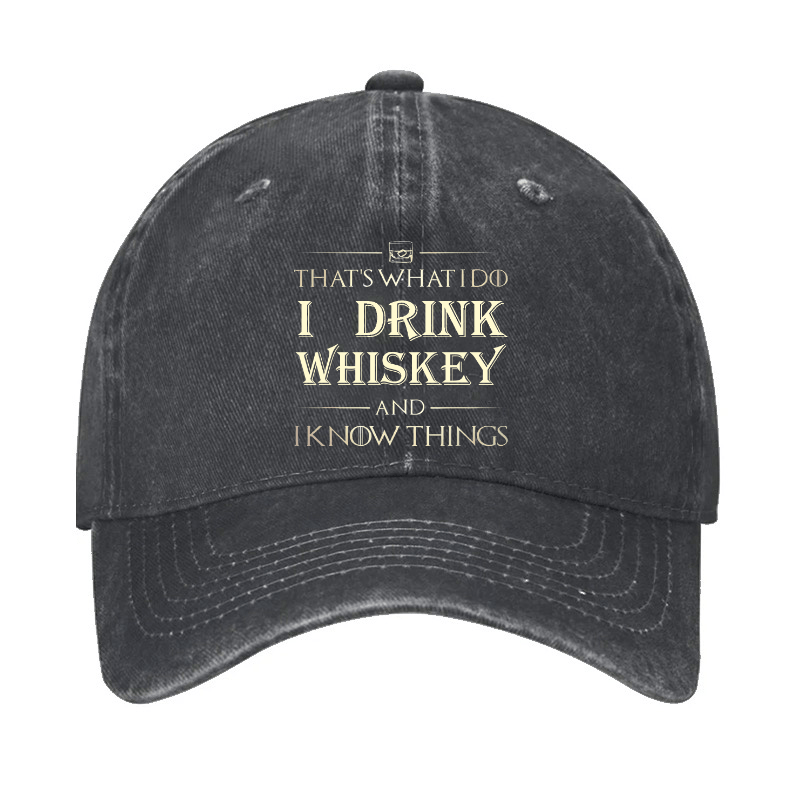 That's What I Do I Drink Whiskey And I know Things Cap