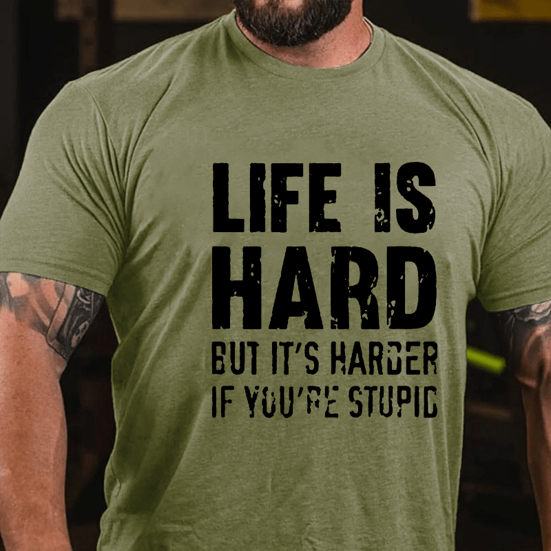 LIFE IS HARD BUT IT'S HARDER IF YOU'RE STUPID Cotton T-shirt