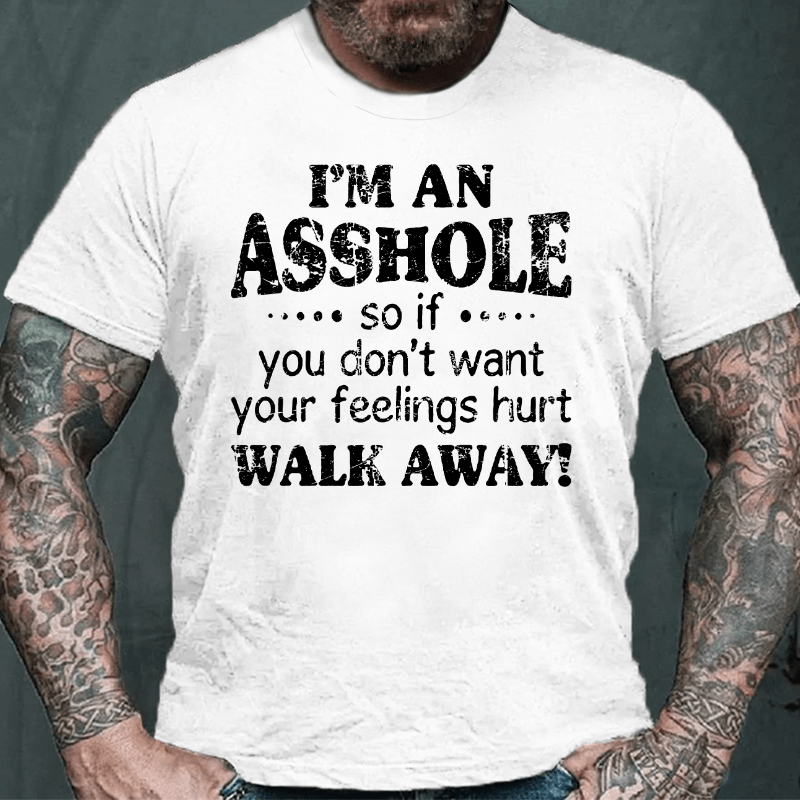 Maturelion I'm An Asshole So If You Don't Want Your Feelings Hurt Walk Away Cotton T-shirt