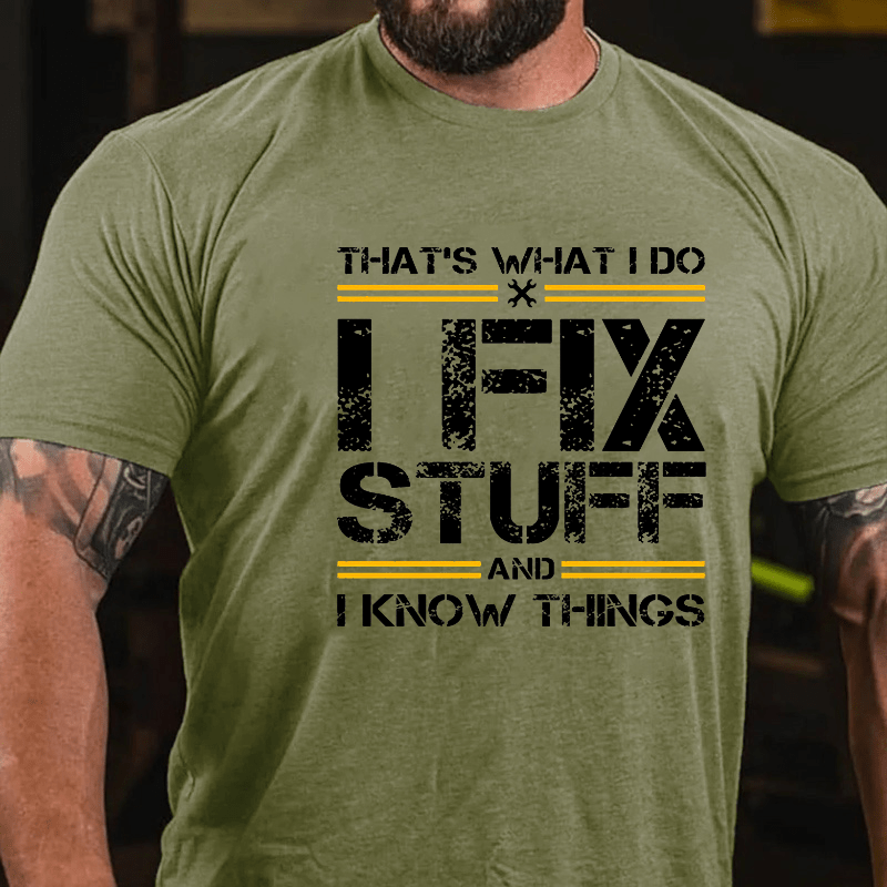 THAT'S WHAT I DO I FIX STUFF AND I KNOW THINGS Cotton T-shirt