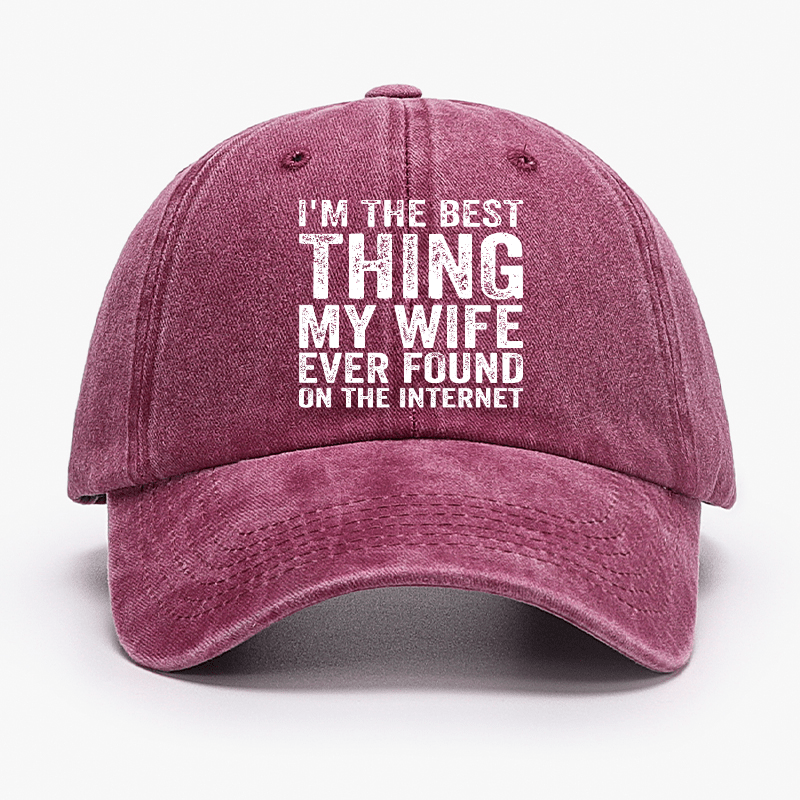 I'm The Best Thing My Wife Ever Found On The Internet Cap