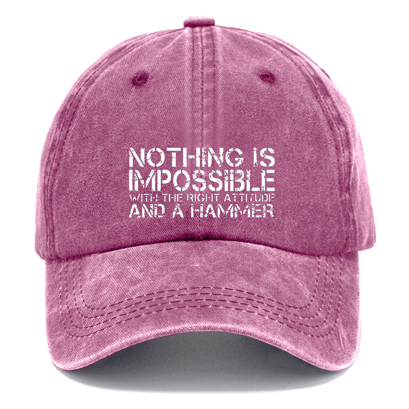 Nothing Is Impossible With The Right Attitude And A Hammer Cap