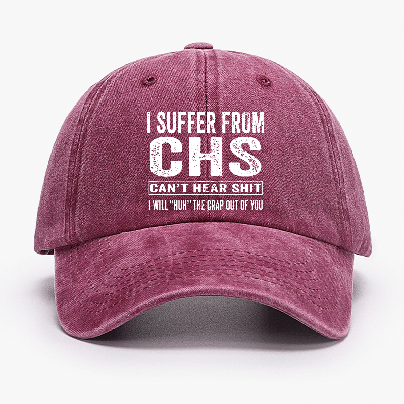 I Suffer From CHS Can't Hear Shit I Will "Huh" The Crap Out Of You Funny Sarcastic Cap