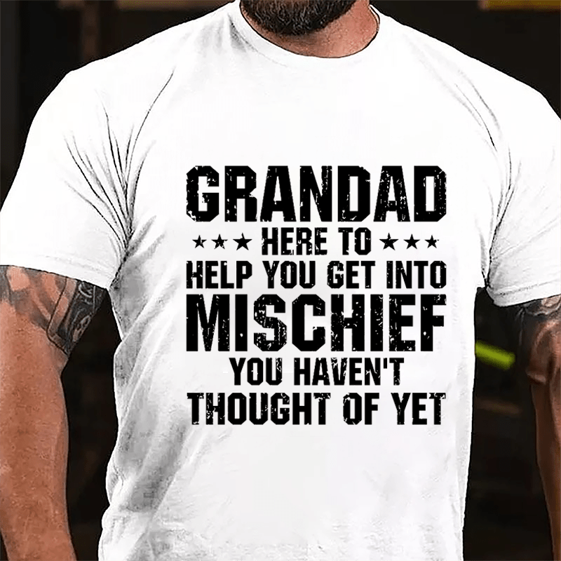 Grandad Here To Help You Get Into Mischief You Haven't Thought Of Yet Cotton T-shirt