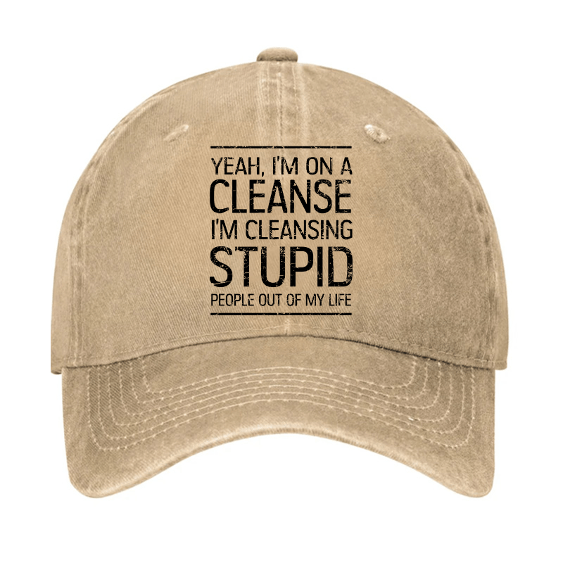 Yeah I'm On A Cleanse I'm Cleansing Stupid People Out Of My Life Cap