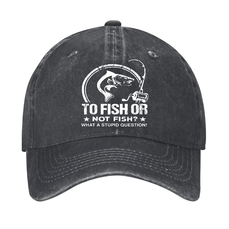 To Fish Or Not Fish? What A Stupid Question! Cap