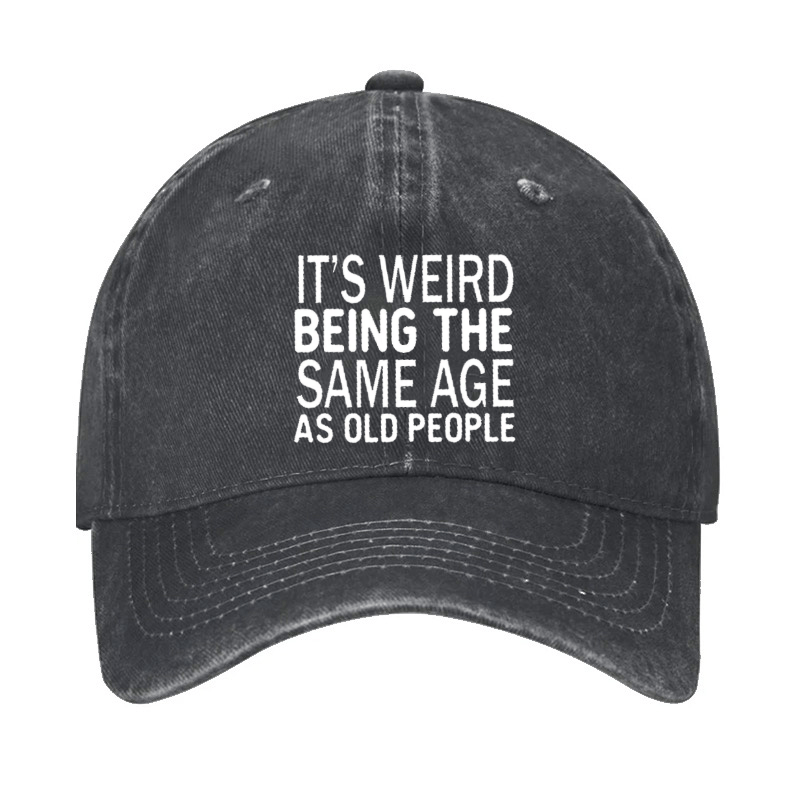 It's Weird Being The Same Age As Old People Cap