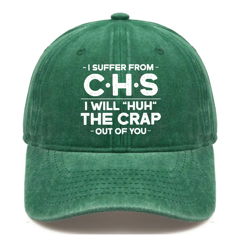 I Suffer From CHS I Will "Huh" The Crap Out Of You Sarcastic Cap