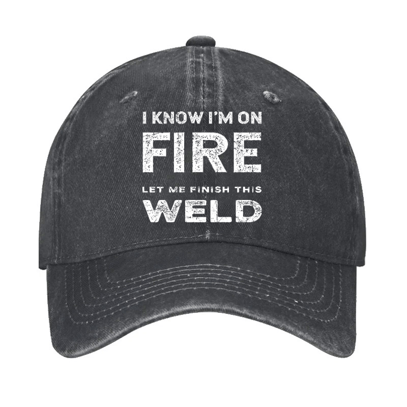 I Know I'm On Fire Let Me Finish This Weld Cap