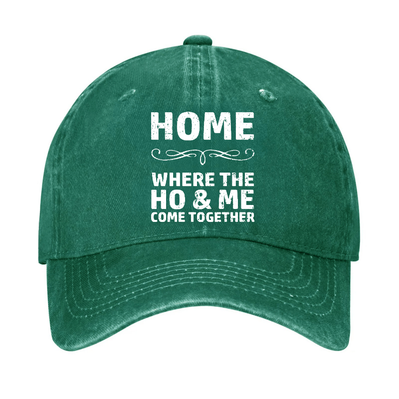 Home Where The Ho & Me Come Together Cap