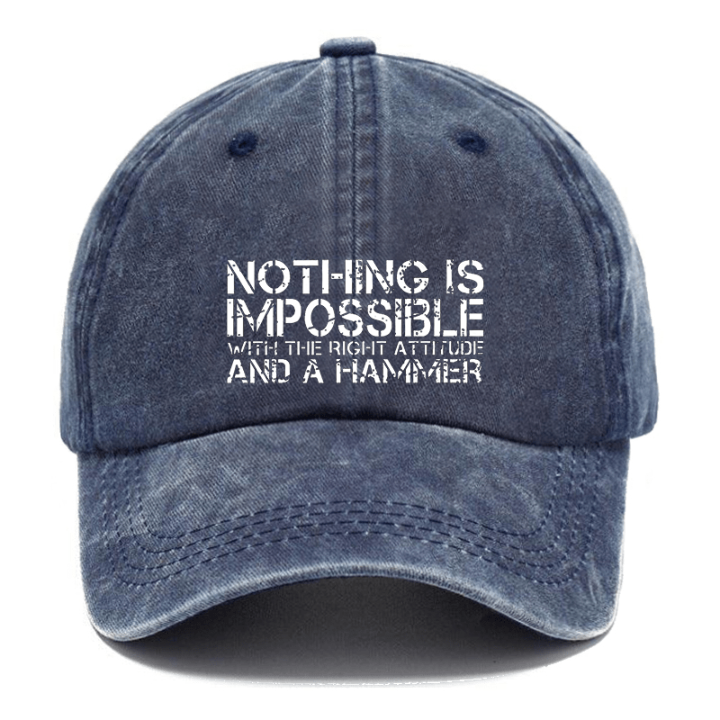 Nothing Is Impossible With The Right Attitude And A Hammer Cap