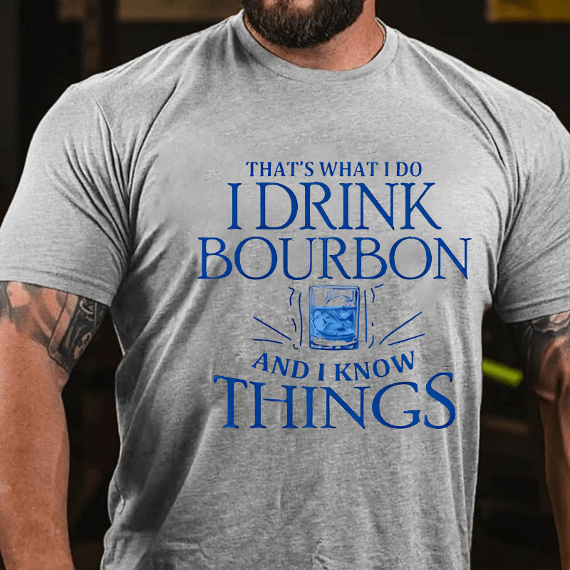 That's What Do I Drink Bourbon And I Know Things Cotton T-shirt