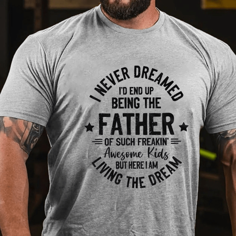 I Never Dreamed I'd End Up Being The Father Cotton T-shirt