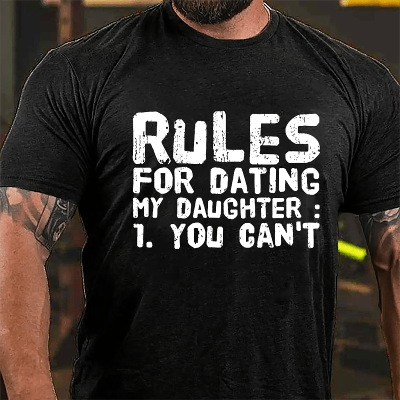 Rules For Dating My Daughter 1. You Can't Cotton T-shirt