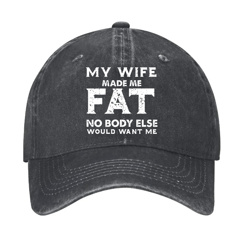 My Wife Made Me Fat No Body Else Would Want Me Funny Husband Family Cap