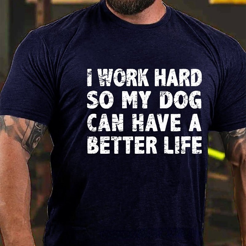 I Work Hard So My Dog Can Have A Better Life Funny Pet Cotton T-shirt