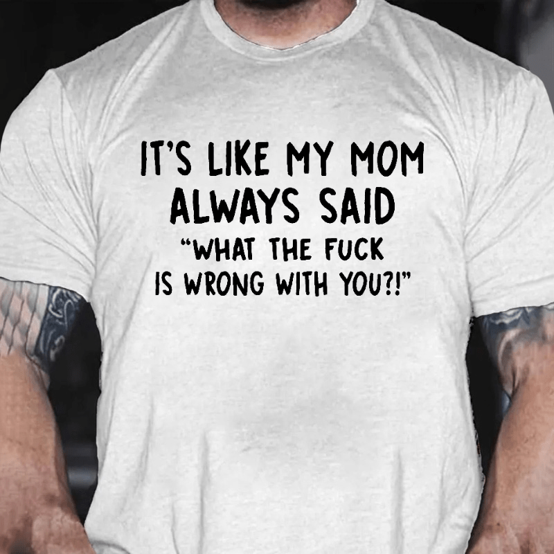 It's Like My Mom Always Said What The Fuck Is Wrong With You Casual  Letters Print T-Shirt