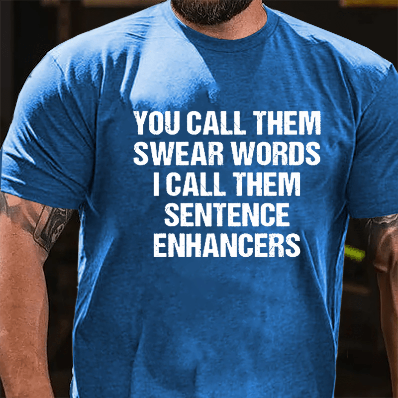 You Call Them Swear Words I Call Them Sentence Enhancers Cotton T-shirt