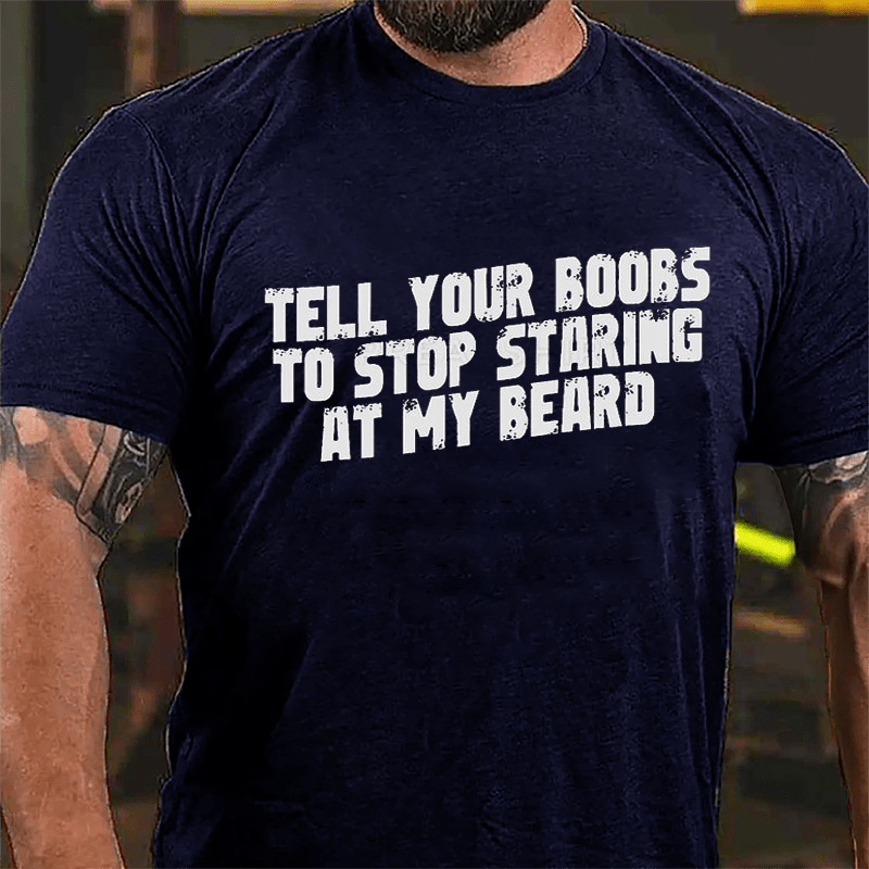 Tell Your Boobs To Stop Staring At My Beard Funny Cotton T-shirt