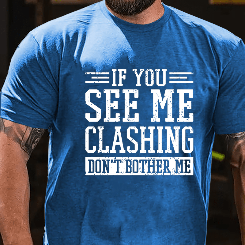 If You See Me Clashing Don't Bother Me Cotton T-shirt