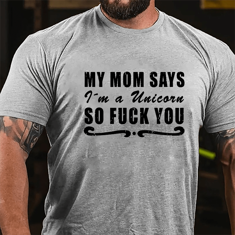 My Mom Says I'm A Unicorn So Fuck You Cotton T-shirt