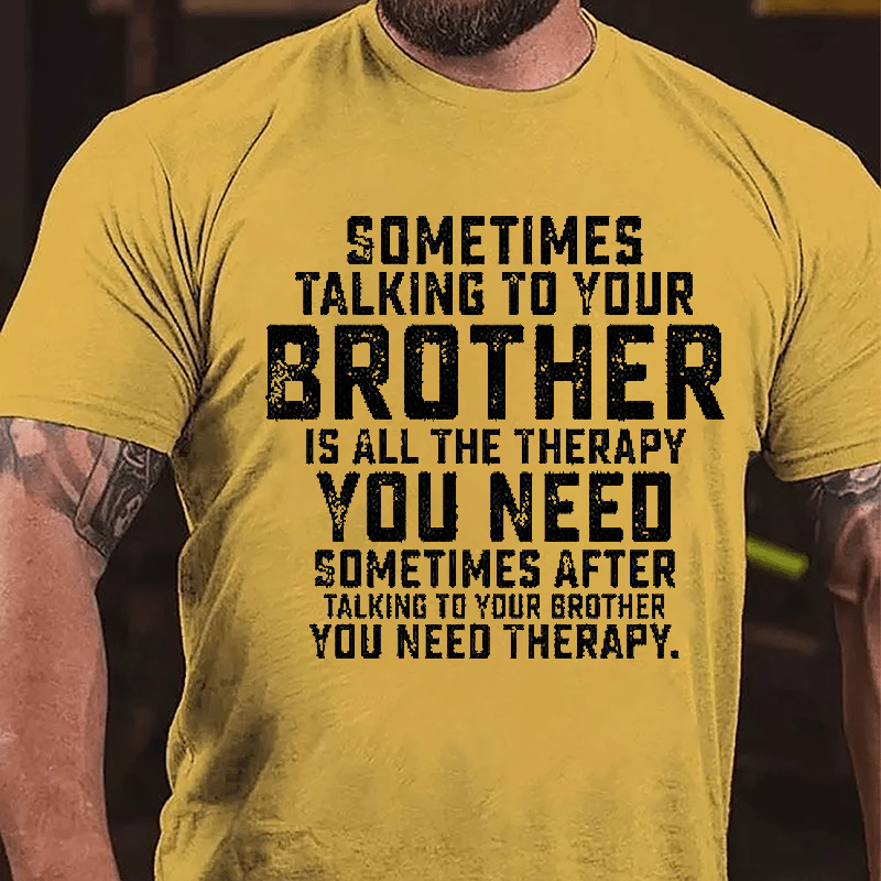 Sometimes Talking To Your Brother Is All The Therapy You Need Cotton T-shirt