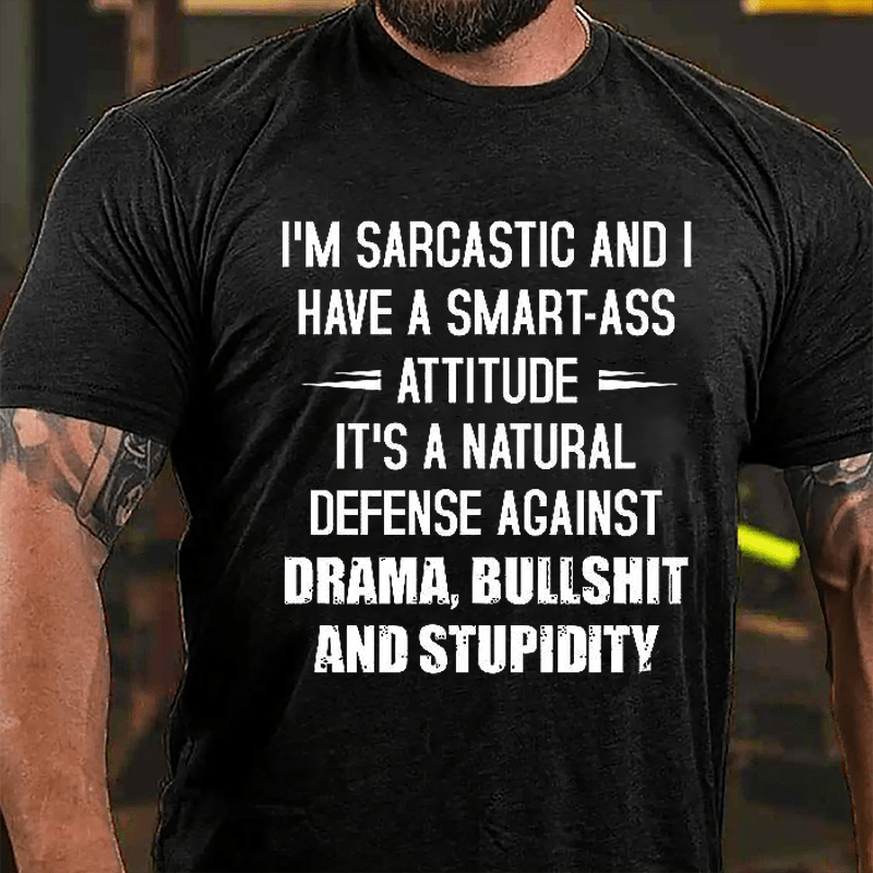 I'm Sarcastic And I Have A Smart-ass Attitude It's A Natural Defense Against Drama Bullshit And Stupidity Cotton T-shirt