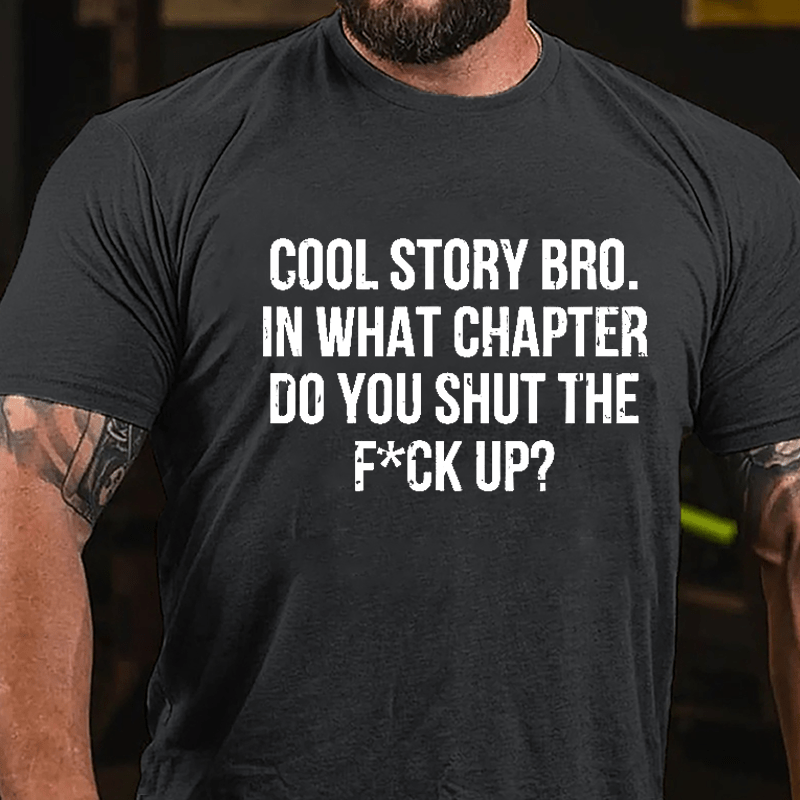 Cool Story Bro. In What Chapter Do You Shut The F*ck Up Cotton T-shirt