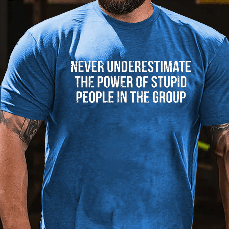 Never Underestimate The Power Of Stupid People In The Group Cotton T-shirt