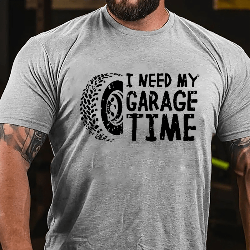 I Need My Garage Time Cotton T-shirt