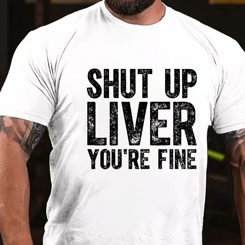 Maturelion Shut Up Liver You're Fine Cotton T-shirt