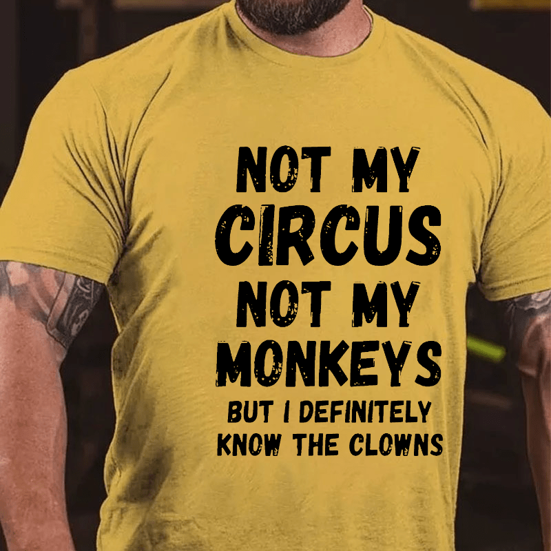 Not My Circus Not My Monkeys But I Definitely Know The Clowns Funny Cotton T-shirt