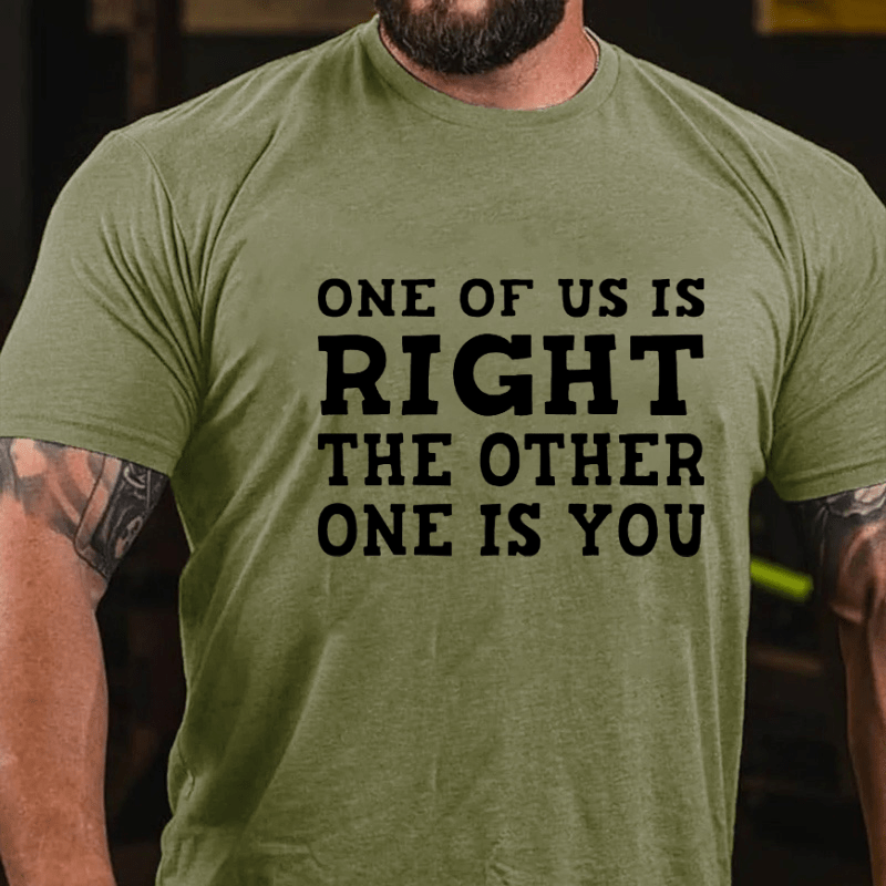 One Of Us Is Right The Other One Is You Sarcastic Cotton T-shirt