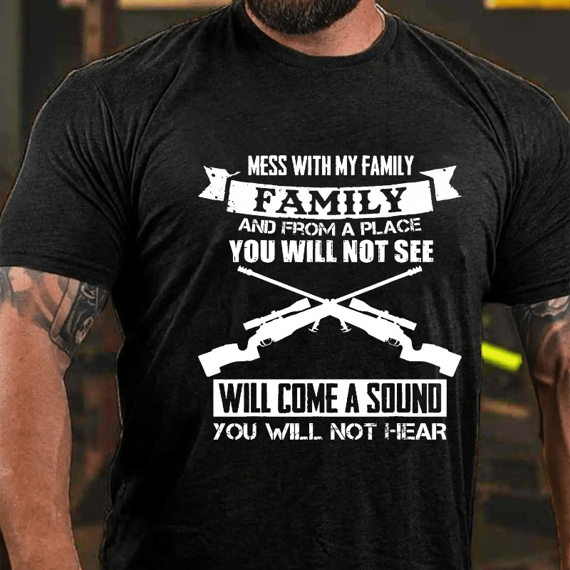 Mess With My Family And From A Place I You Will Not See Will Come A Sound You Will Not Hear Cotton T-shirt