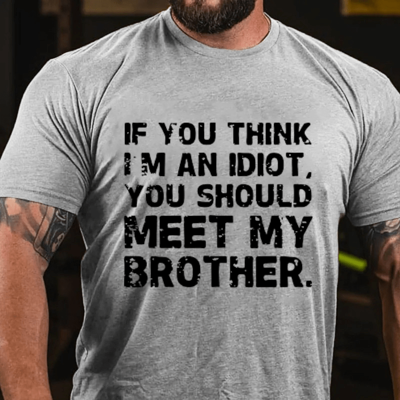 Maturelion If You Think I'm An Idiot, You Should Meet My Brother Cotton T-Shirt