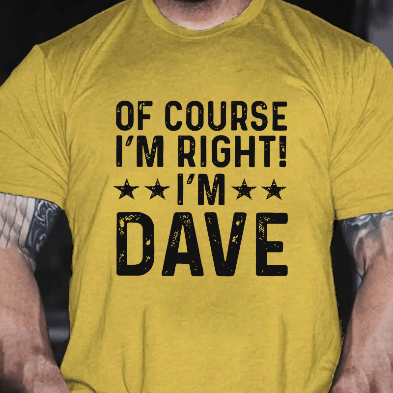 Of Course I'm Right I'm Dave Cotton T-shirt