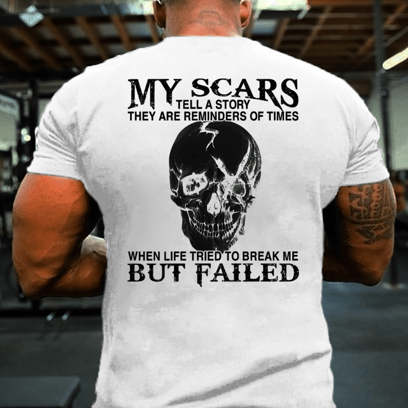 My Scars Tell A Story They Are Reminders Of When Life Tried To Break Me But Failed Cotton T-shirt