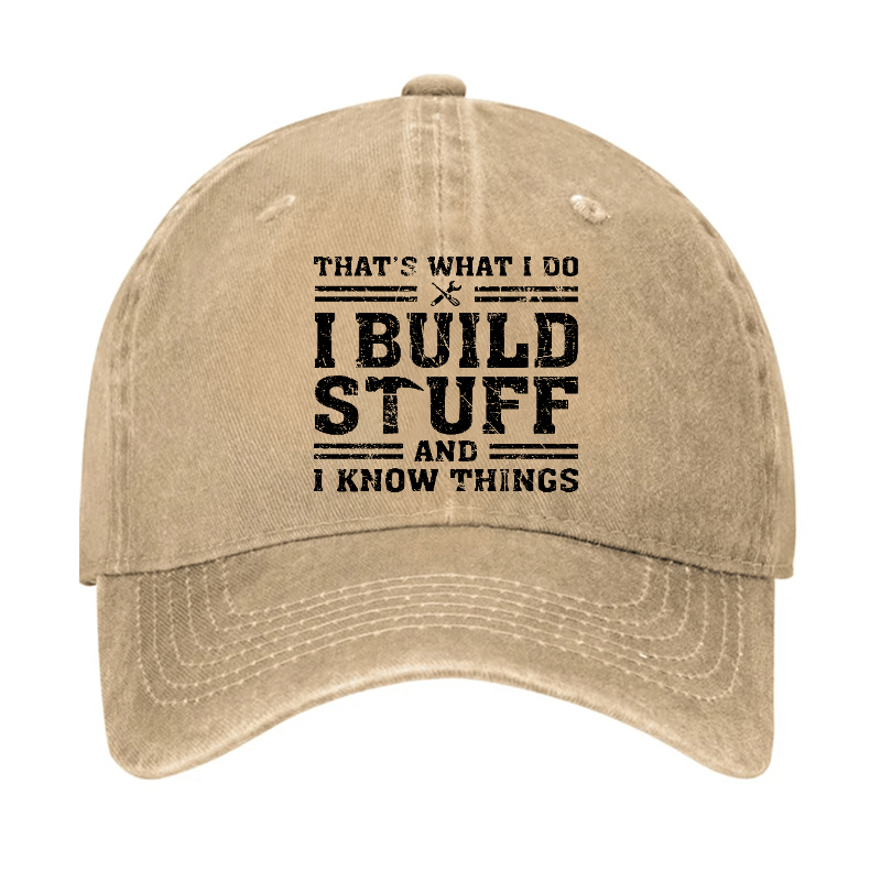 That's What I Do I Build Stuff And I Know Things Funny Custom Cap