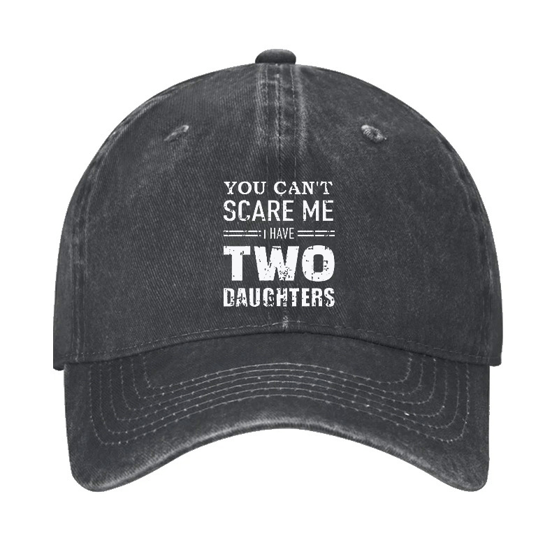 You Can't Scare Me I have Two Daughters Funny Cap