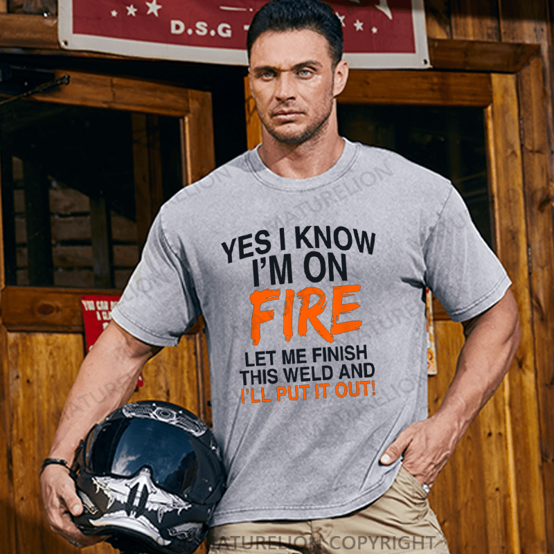 Maturelion Men's T-Shirt Yes I Know I'm On Fire Let Me Finish This Weld Welding Cotton T-shirt