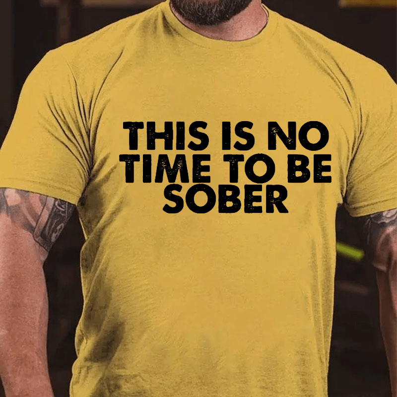 THIS IS NO TIME TO BE SOBER Cotton T-shirt