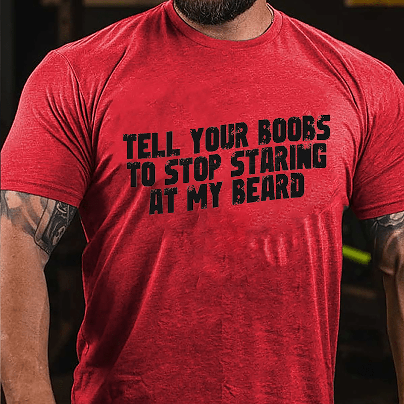 Tell Your Boobs To Stop Staring At My Beard Funny Cotton T-shirt